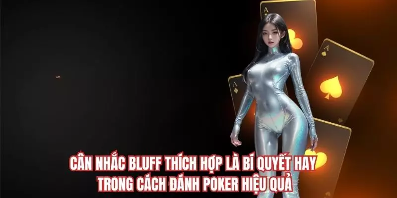 Cân nhắc bluff thích hợp là bí quyết hay trong cách đánh poker hiệu quả
