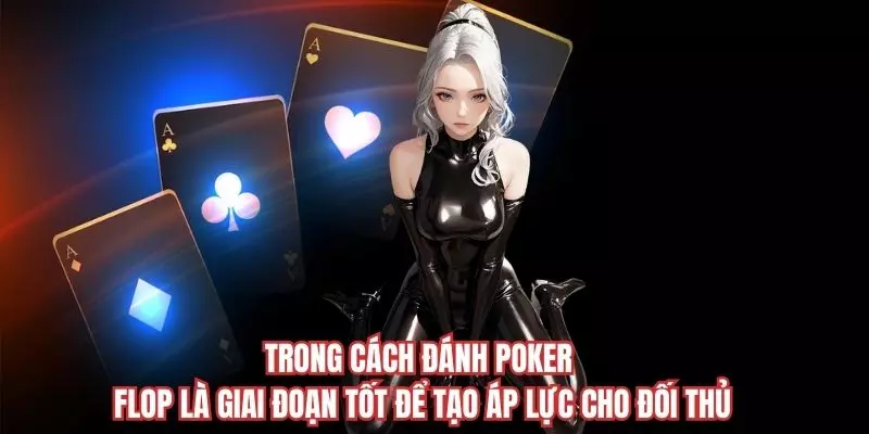 Trong cách đánh Poker - Flop là giai đoạn tốt để tạo áp lực cho đối thủ 