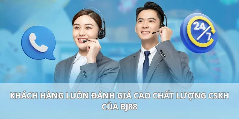 Khách hàng luôn đánh giá cao chất lượng dịch vụ liên hệ BJ88