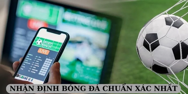 Nhận định bóng đá chuẩn xác nhất