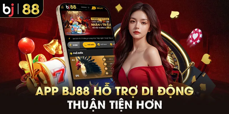 App BJ88 hỗ trợ di động thuận tiện hơn