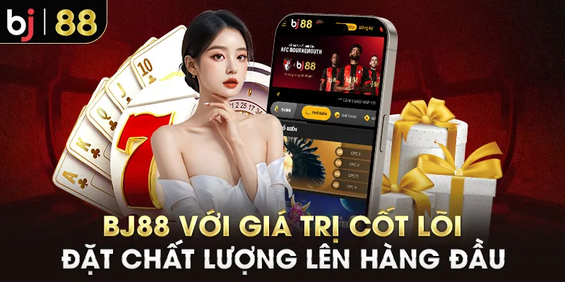 BJ88 với giá trị cốt lõi đặt chất lượng lên hàng đầu