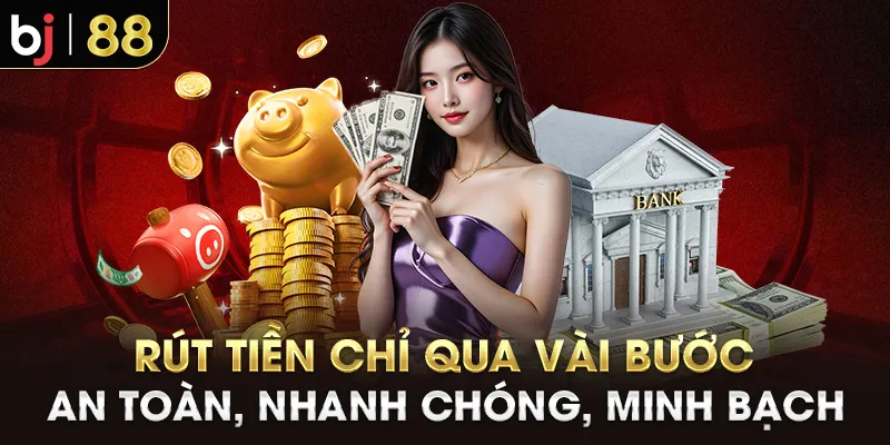 Rút tiền chỉ qua vài bước - An toàn, nhanh chóng, minh bạch